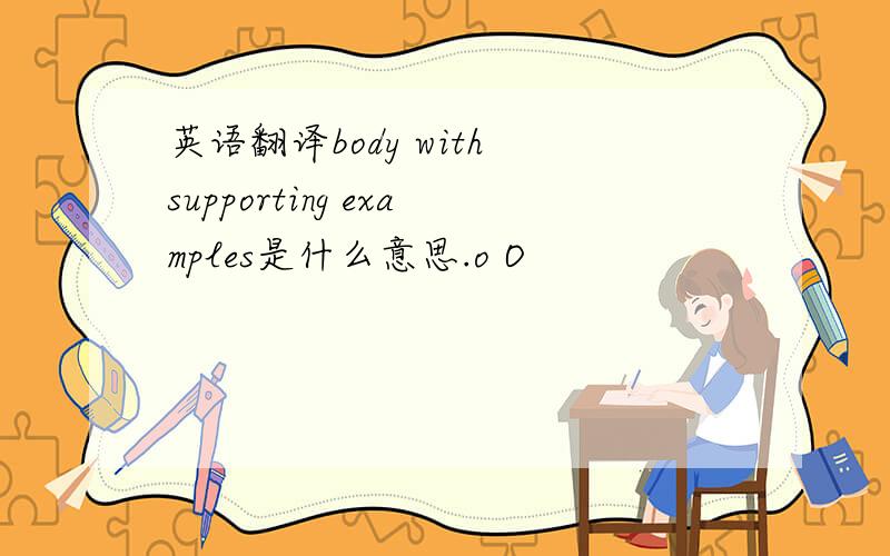英语翻译body with supporting examples是什么意思.o O